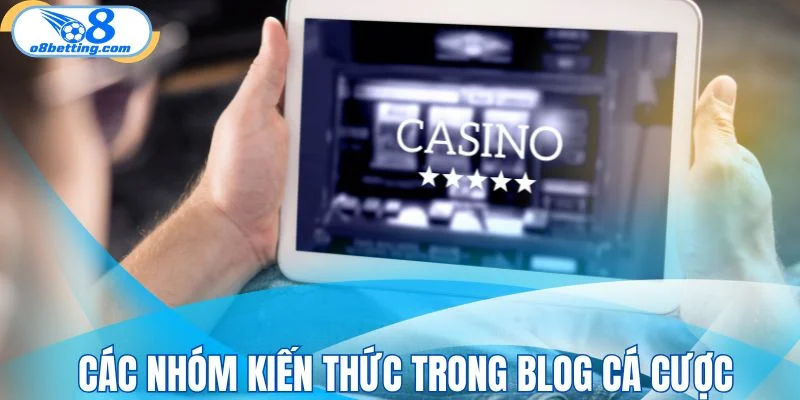 Các nhóm kiến thức đáng chú ý trong blog cá cược