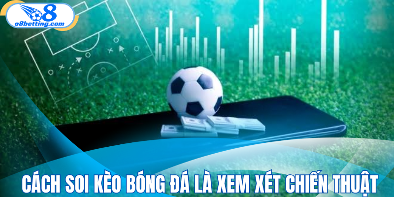 Cách soi kèo bóng đá là xem xét chiến thuật