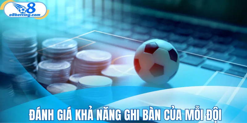 Đánh giá khả năng ghi bàn của mỗi đội