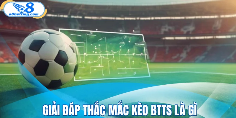 Giải đáp thắc mắc kèo BTTS là gì?