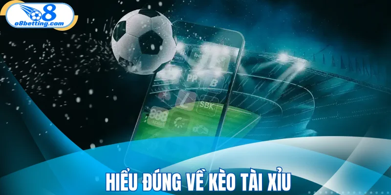 Hiểu đúng về kèo tài xỉu