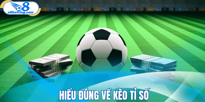 Hiểu đúng về kèo tỉ số