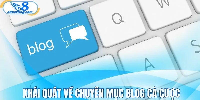 Khái quát về chuyên mục blog cá cược