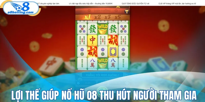 Lợi thế giúp nổ hũ O8 thu hút người tham gia