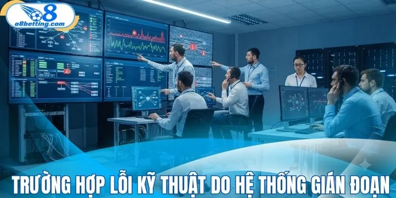 Trường hợp lỗi kỹ thuật do hệ thống gián đoạn