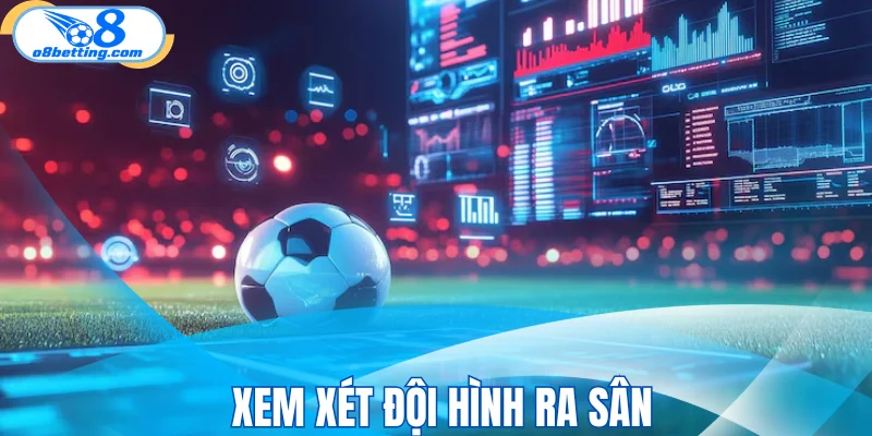 Xem xét đội hình ra sân