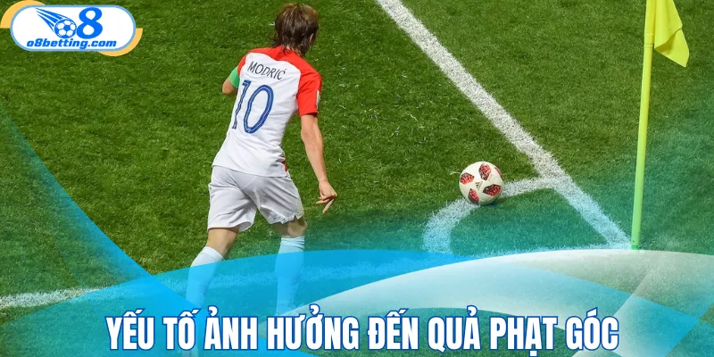 Yếu tố ảnh hưởng đến quả phạt góc